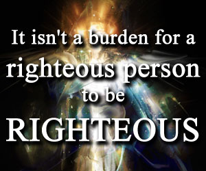 it is not a burden for a righteous person to be righteous
